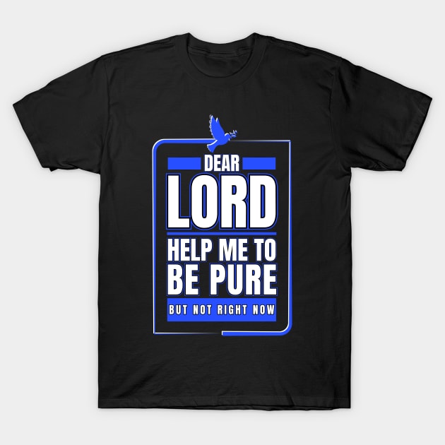 Dear Lord Help Me To Be Pure But Not Right Now T-Shirt by Kenny The Bartender's Tee Emporium